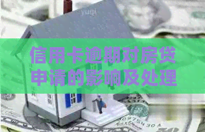 信用卡逾期对房贷申请的影响及处理方法