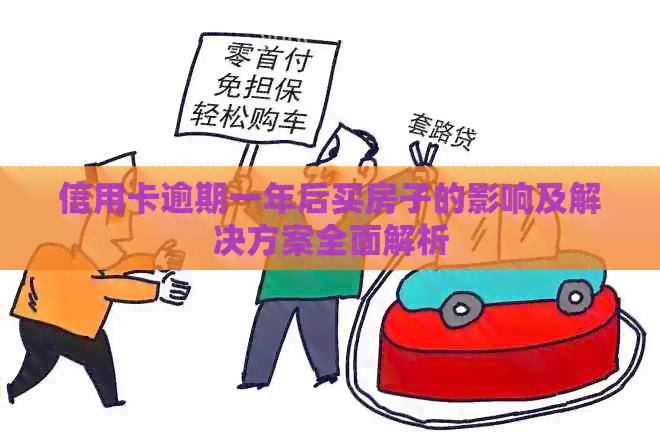 信用卡逾期一年后买房子的影响及解决方案全面解析