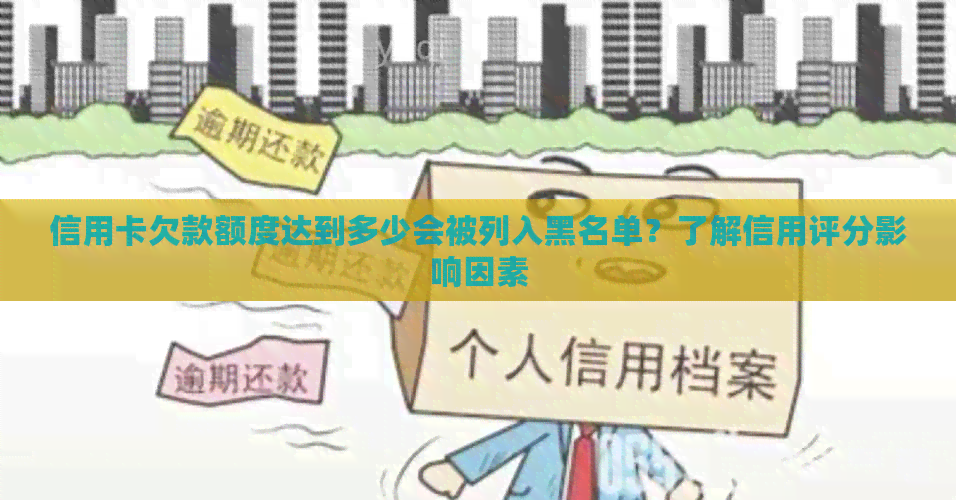 信用卡欠款额度达到多少会被列入黑名单？了解信用评分影响因素