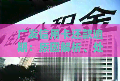 广发信用卡还款逾期：原因解析、处理策略与建议