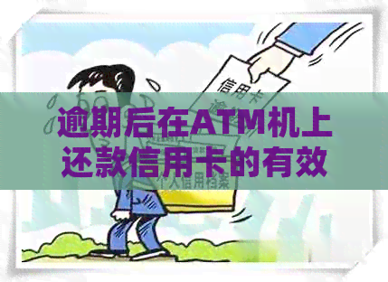 逾期后在ATM机上还款信用卡的有效性及相关注意事项