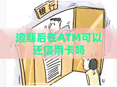逾期后在ATM可以还信用卡吗
