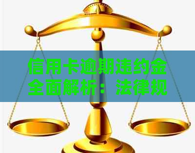 信用卡逾期违约金全面解析：法律规定、计算方法与应对策略-2021年信用卡逾期违约金怎么算