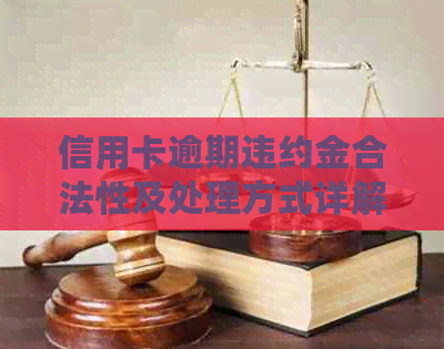 信用卡逾期违约金合法性及处理方式详解：如何避免额外费用和解决还款问题