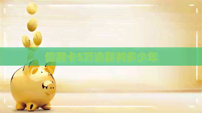 信用卡5万逾期判多少年