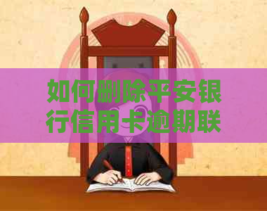 如何删除平安银行信用卡逾期联系人信息？