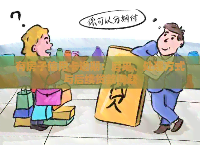 有房子信用卡逾期：后果、处理方式与后续贷款问题