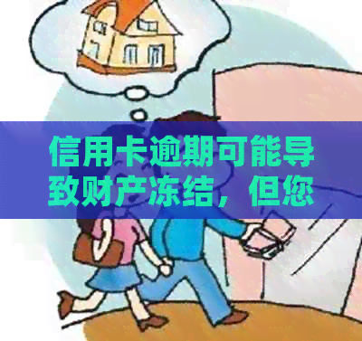 信用卡逾期可能导致财产冻结，但您可以采取这些措来保护自己的财务安全