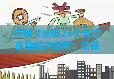 信用卡逾期24个月被冻结解决指南：法律策略、恢复信用步骤与建议