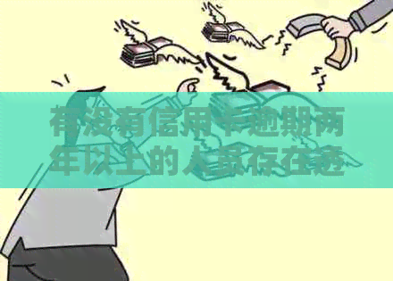 有没有信用卡逾期两年以上的人员存在透支或逾期2次的情况？
