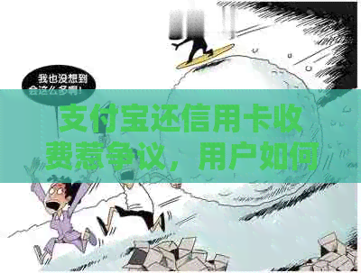 支付宝还信用卡收费惹争议，用户如何应对新政策？