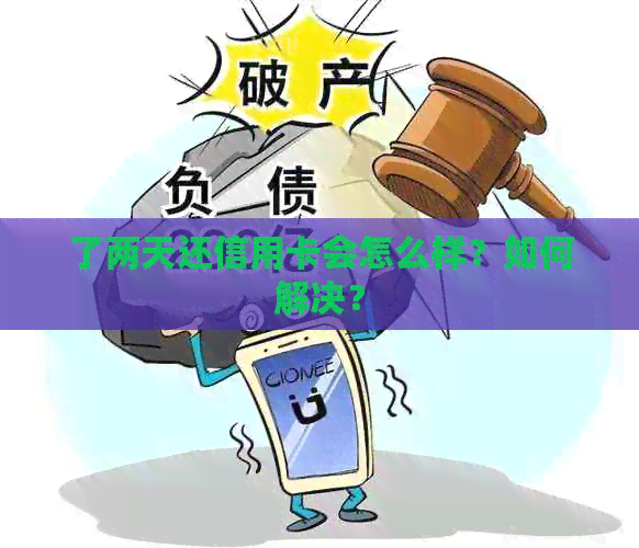了两天还信用卡会怎么样？如何解决？