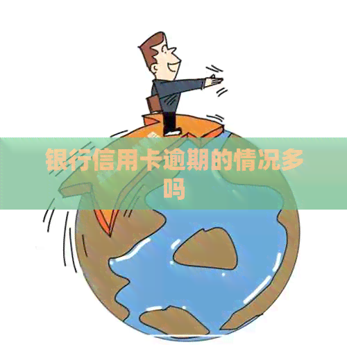 银行信用卡逾期的情况多吗