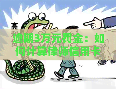 逾期3万元罚金：如何计算律师信用卡的法律责任与解决方案