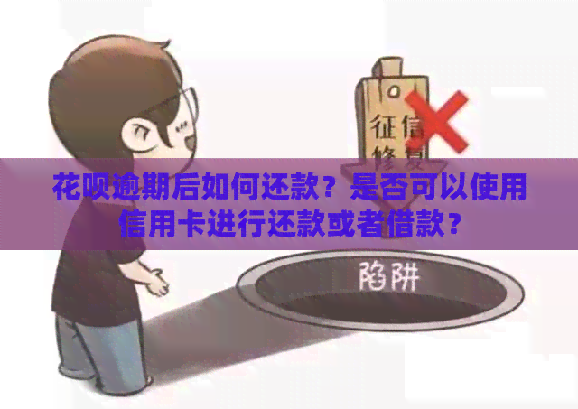 信用卡逾期后如何还款？是否可以使用信用卡进行还款或者借款？