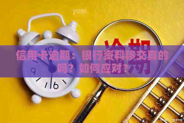 信用卡逾期：银行资料移交真的吗？如何应对？