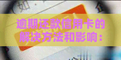 逾期还款信用卡的解决方法和影响：如何避免罚息、信用记录损害等问题