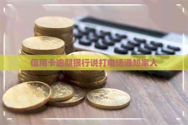 信用卡逾期银行说打电话通知家人