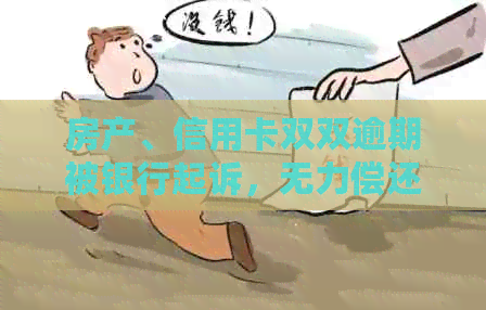 房产、信用卡双双逾期被银行起诉，无力偿还的解决策略及建议
