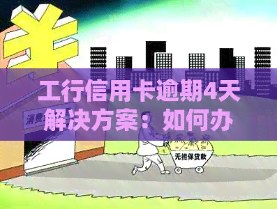 工行信用卡逾期4天解决方案：如何办理以及相关注意事项