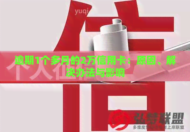 逾期1个多月的2万信用卡：原因、解决办法与影响