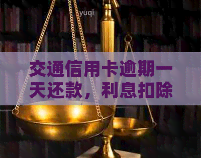 交通信用卡逾期一天还款，利息扣除问题解答与建议