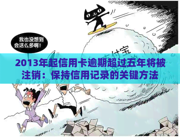 2013年起信用卡逾期超过五年将被注销：保持信用记录的关键方法