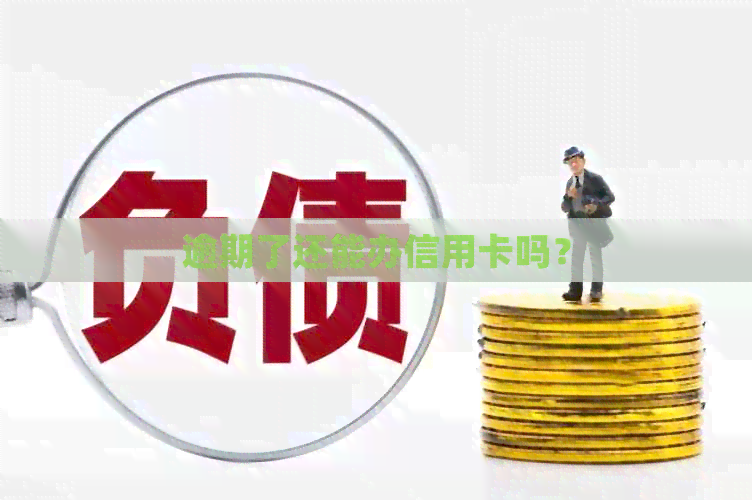 逾期了还能办信用卡吗？