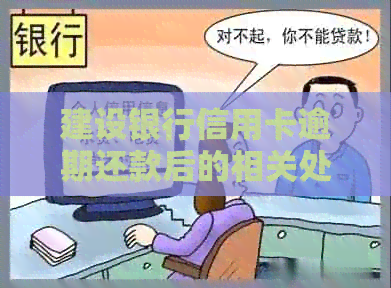 建设银行信用卡逾期还款后的相关处理及恢复使用流程