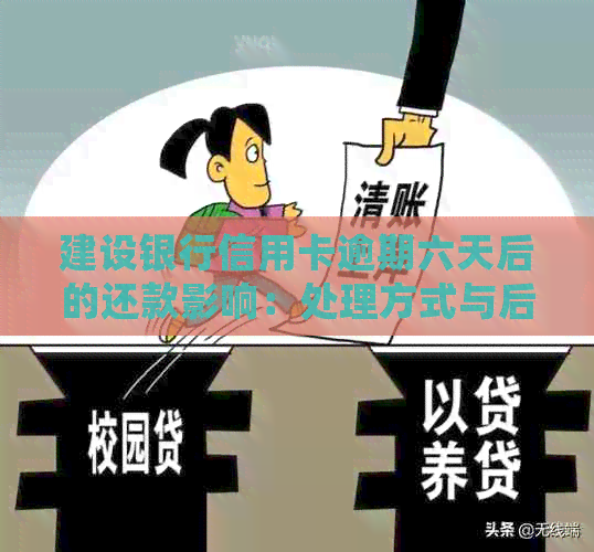 建设银行信用卡逾期六天后的还款影响：处理方式与后果分析