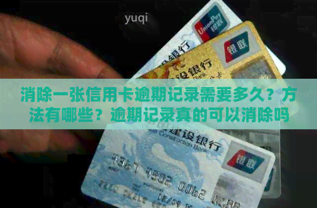 消除一张信用卡逾期记录需要多久？方法有哪些？逾期记录真的可以消除吗？
