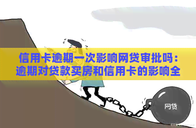 信用卡逾期一次影响网贷审批吗：逾期对贷款买房和信用卡的影响全解析