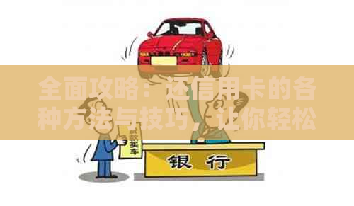 全面攻略：还信用卡的各种方法与技巧，让你轻松管理债务