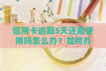 信用卡逾期5天还能使用吗怎么办？如何办理？