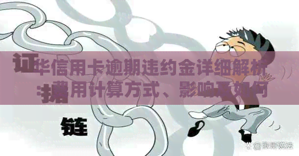 华信用卡逾期违约金详细解析：费用计算方式、影响及如何避免？