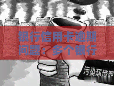 银行信用卡逾期问题：多个银行的处理方式和后果解析