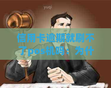 信用卡逾期就刷不了pos机吗：为什么无法使用，额度却可用？