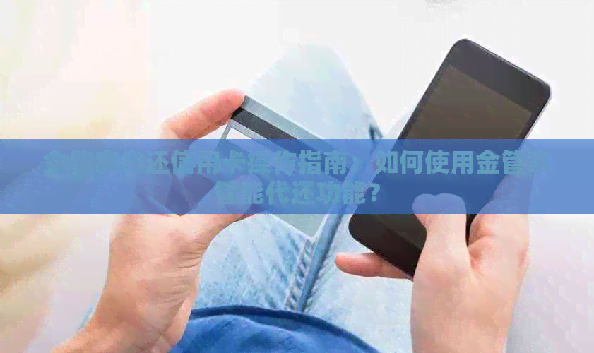 金管家代还信用卡操作指南：如何使用金管家智能代还功能？