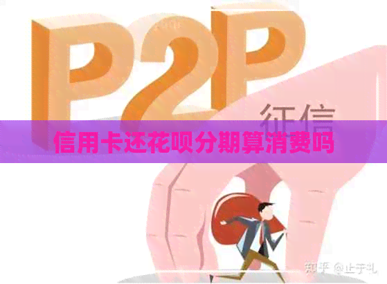 信用卡还信用卡分期算消费吗