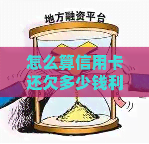 怎么算信用卡还欠多少钱利息：计算信用卡还款总额与周期