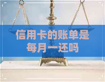 信用卡的账单是每月一还吗