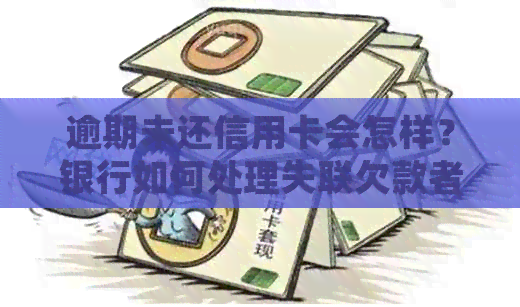 逾期未还信用卡会怎样？银行如何处理失联欠款者的账户？