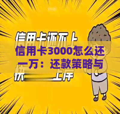 信用卡3000怎么还一万：还款策略与方法