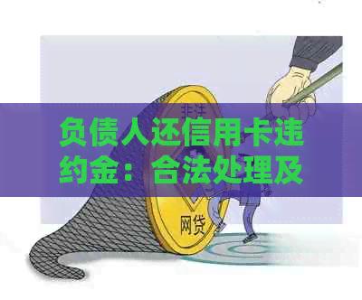 负债人还信用卡违约金：合法处理及相关规定