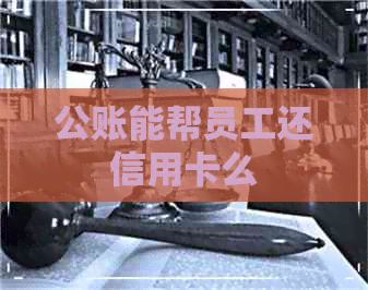 公账能帮员工还信用卡么