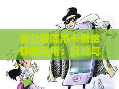 老公将信用卡借给妹妹使用：风险与后果，如何避免？