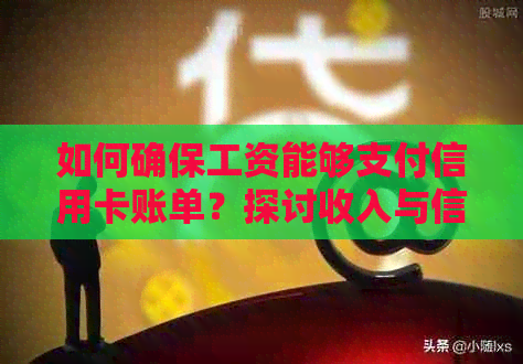 如何确保工资能够支付信用卡账单？探讨收入与信用额度的关系及解决方法