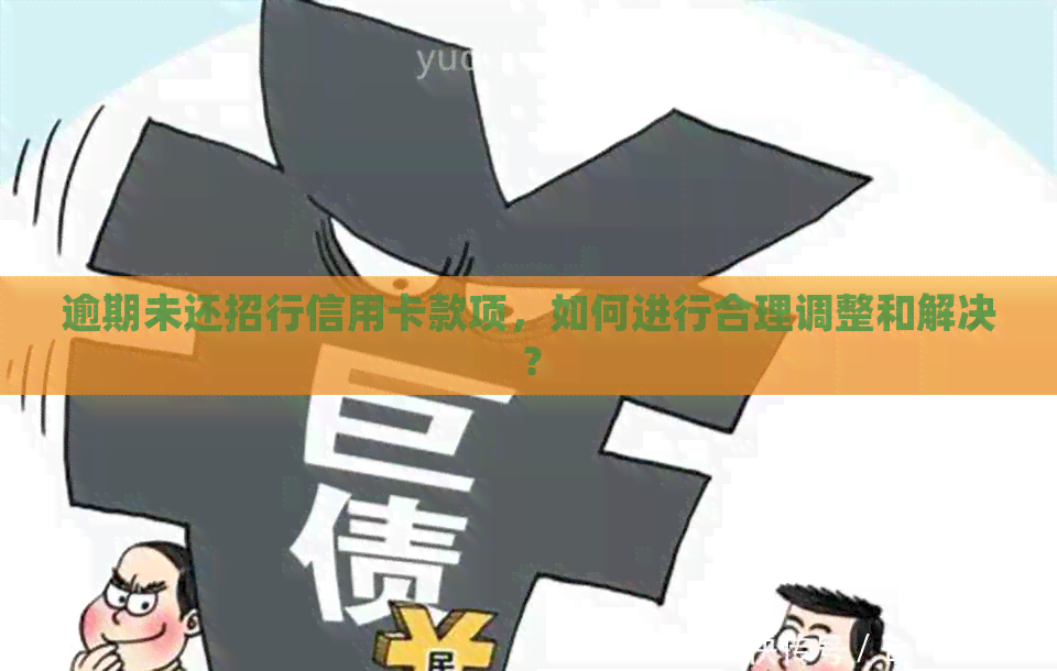 逾期未还招行信用卡款项，如何进行合理调整和解决？