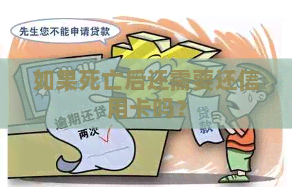 如果死亡后还需要还信用卡吗？