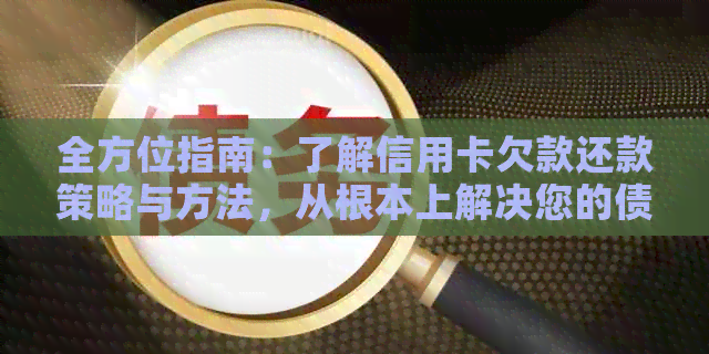 全方位指南：了解信用卡欠款还款策略与方法，从根本上解决您的债务困扰